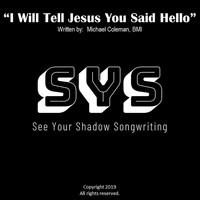 See Your Shadow Songwriting - I Will Tell Jesus You Said Hello