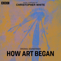 Chris White - How Art Began (Original Soundtrack)