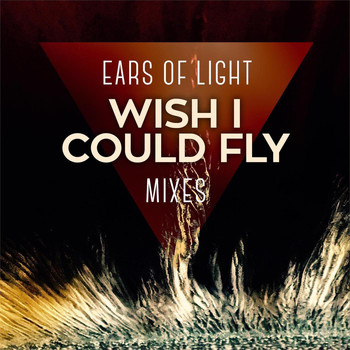 Ears Of Light - Wish I Could Fly