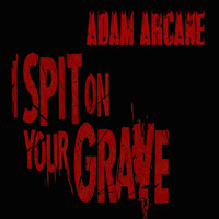Adam Arcane - I Spit on Your Grave