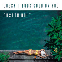 Justin Holt - Doesn't Look Good on You