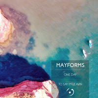Mayforms - One Day / To Say I'm Leavin