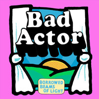 Borrowed Beams of Light - Bad Actor (Explicit)