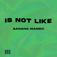 Banana Mambo - Is Not Like