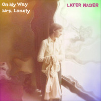 Later Nader - On My Way // Mrs. Lonely