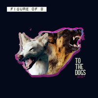 Figure of 8 - To the Dogs (G8 Mix) (Explicit)