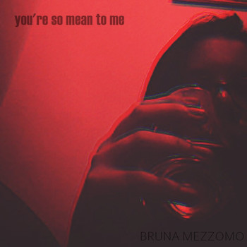 Bruna Mezzomo / - You're So Mean To Me