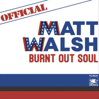 Matt Walsh - Burnt out Soul