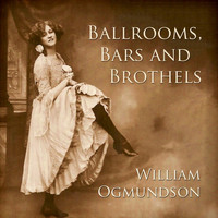 William Ogmundson - Ballrooms, Bars and Brothels