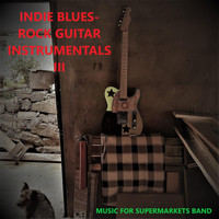 Music for Supermarkets - Indie Blues: Rock Guitar Instrumentals III