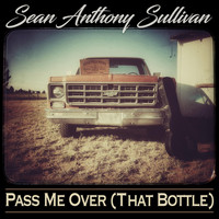 Sean Anthony Sullivan - Pass Me Over (That Bottle)