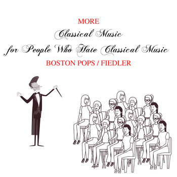 The Boston Pops Orchestra, Arthur Fiedler - More Classical Music for People Who Hate Classical Music