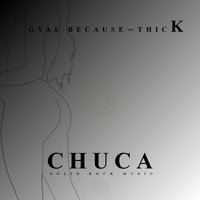 Chuca - Gyal Because You Thick (Explicit)