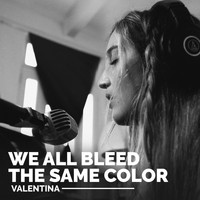 Valentina - We All Bleed the Same Color