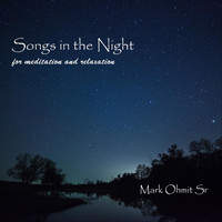 Mark Ohmit Sr - Songs in the Night for Meditation and Relaxation