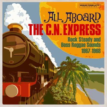 Various Artists - All Aboard The C.N. Express: Rock Steady & Boss Reggae Sounds From 1967 & 1968