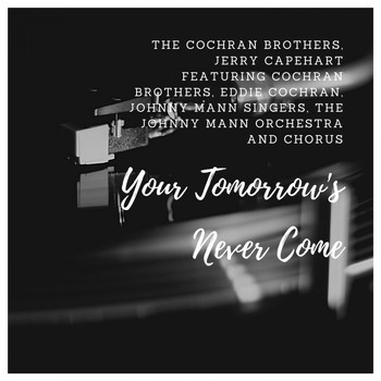 The Cochran Brothers, Jerry Capehart featuring Cochran Brothers, Eddie Cochran, Johnny Mann Singers, the Johnny Mann Orchestra and Chorus - Your Tomorrow's Never Come