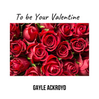 Gayle Ackroyd - To Be Your Valentine