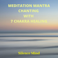 Silence Mind - Mantra Meditation Music with 7 Chakra Meditation