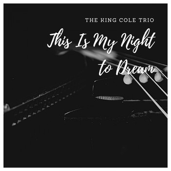 The King Cole Trio - This Is My Night to Dream