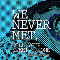We Never Met - Kill Your Sweet Iphone (Sisters Mix)