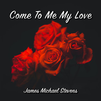 James Michael Stevens - Come to Me My Love - Romantic Piano