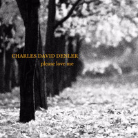 Charles David Denler - Please Love Me