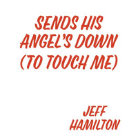 Jeff Hamilton - Sends His Angels Down(to touch me)