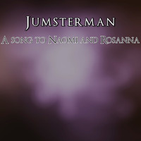 Jumsterman / - A Song to Naomi and Rosanna