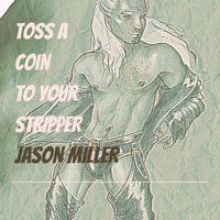 Jason Miller - Toss a Coin to Your Stripper