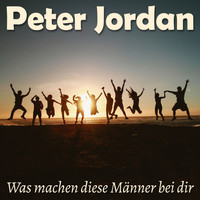 Peter Jordan - Was machen diese Männer bei dir