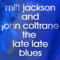 Milt Jackson and John Coltrane - The Late Late Blues
