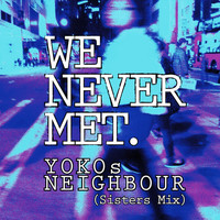 We Never Met - Yokos Neighbour (Sisters Mix)