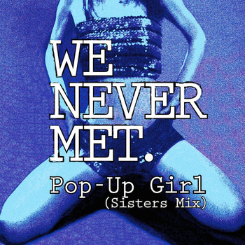 We Never Met - Pop-Up Girl (Sisters Mix)