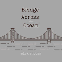 Alex Rhodes - Bridge Across the Ocean