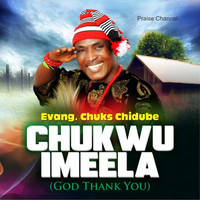 EVANGELIST CHUKS CHIDUBE PRAISE CHANNEL / - Chukwu Imeela (God Thank You)