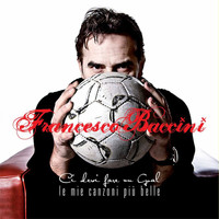 Francesco Baccini - Ci devi fare un goal - Le mie canzoni più belle (Deluxe Edition)
