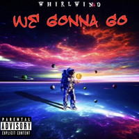 Whirlwind - We Gonna Go (Explicit)