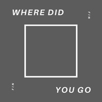 Fin - Where Did You Go (Explicit)