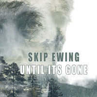 Skip Ewing - Until It's Gone