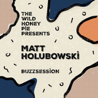 Matt Holubowski - The Wild Honey Pie Buzzsession