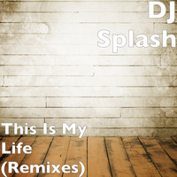 DJ Splash - This Is My Life (Remixes)