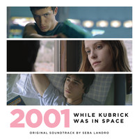 Seba Landro - 2001: While Kubrick Was In Space (Original Motion Picture Soundtrack)