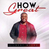 Gilbert Myers - How Great