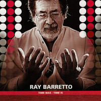 Ray Barretto - Time Was - Time Is