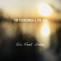 The Fisherman & The Sea / - Six Feet Under