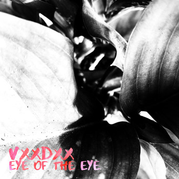 VXXDXX / - Eye of the Eye
