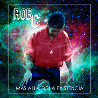 Rob C - Más Allá De La Existencia