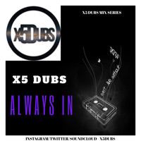 X5 Dubs - Always In