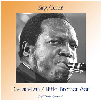 King Curtis - Da-Duh-Dah / Little Brother Soul (All Tracks Remastered)
